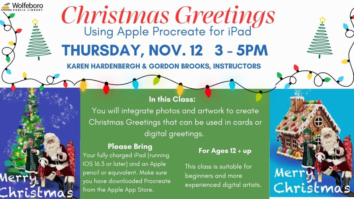 KAREN HARDENBERGH & GORDON BROOKS, INSTRUCTORS THURSDAY, NOV. 12 3 - 5PM Christmas Greetings Using Apple Procreate for iPad