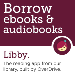 Image with maroon and white background. Text reads: Borrow ebooks & audiobooks. Libby. The reading app from our library, built by OverDrive. Includes a small cartoon face with a red hat.