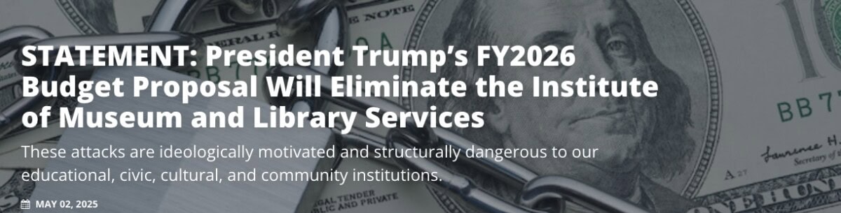 Statement about President Trump’s FY2026 budget proposal eliminating the Institute of Museum and Library Services, shown over an image of dollar bills and handcuffs.